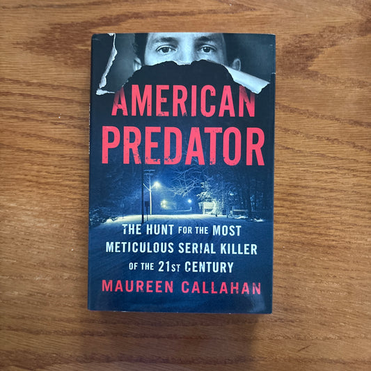 American Predator: The Hunt for the Most Meticulous Serial Killer of the 21st Century - Maureen Callahan
