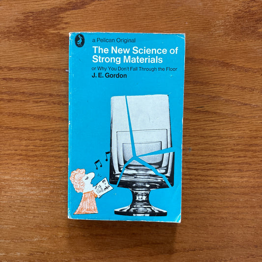 The New Science of Strong Materials or Why You Don't Fall Through the Floor - J. E. Gordon