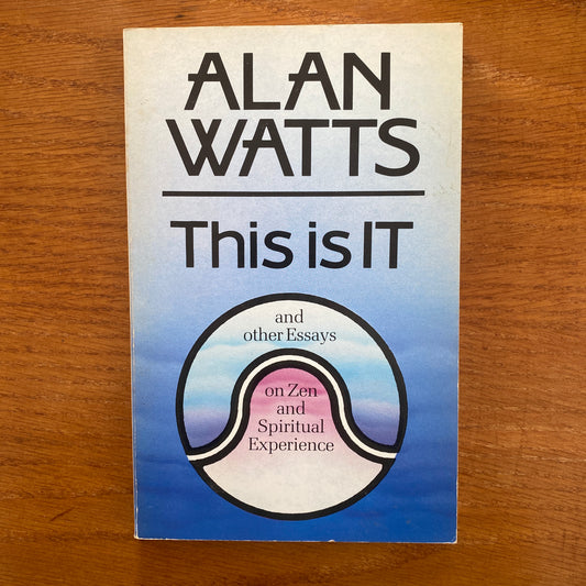 This Is It: And Other Essays On Zen And Spiritual Experience - Alan Watts