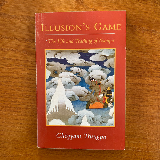 Illusion's Game: The Life and Teaching of Naropa Chögyam Trungpa