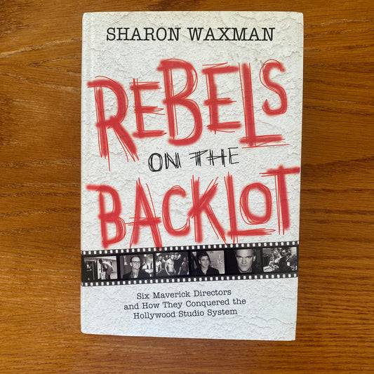 Rebels On The Backlot - Sharon Waxman
