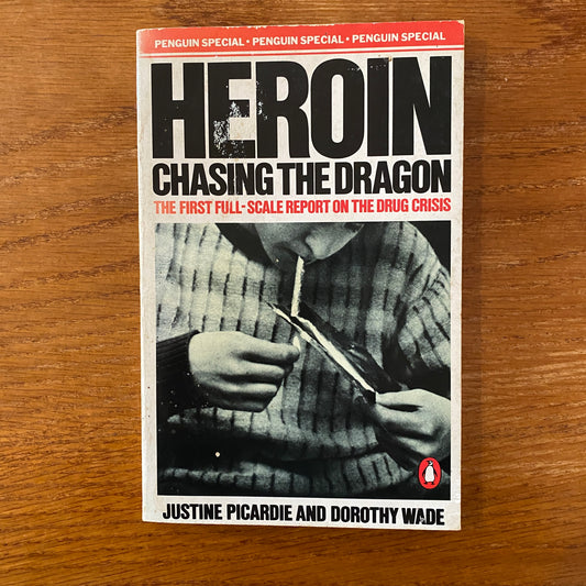 Heroin: Chasing The Dragon - Justine Picardie & Dorothy Wade