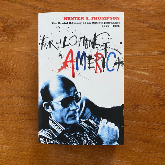 Hunter S. Thompson - Fear And Loathing In America: The Brutal Odyssey of an Outlaw Journalist