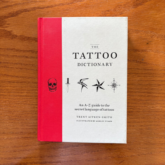The Tattoo Dictionary: An A–Z Guide to the Secret Language of Tattoos - Trent Aitken-Smith & Ashley Tyson
