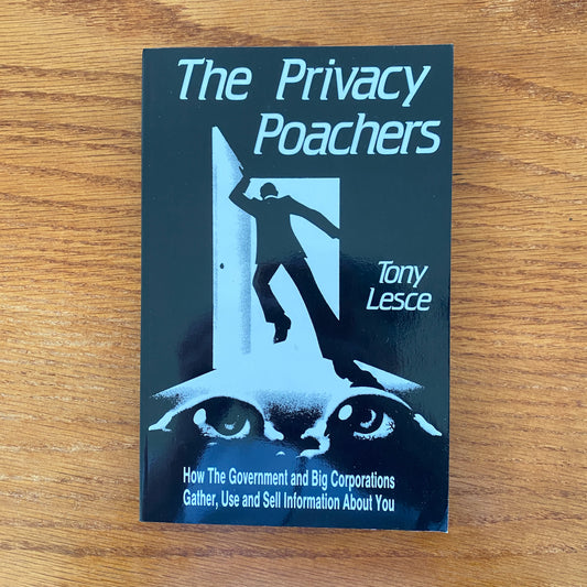 The Privacy Poachers: How The Government and Big Corporations Gather, Use and Sell Information About You - Tony Lesce