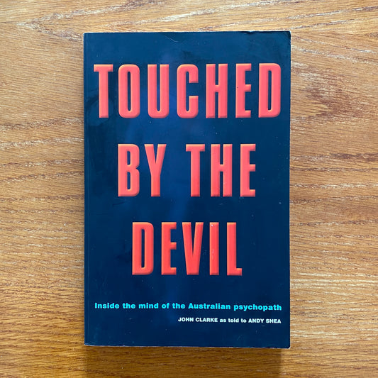 Touched By The Devil: Inside The Mind Of The Australian Psychopath -  Andy Shea & John Clarke