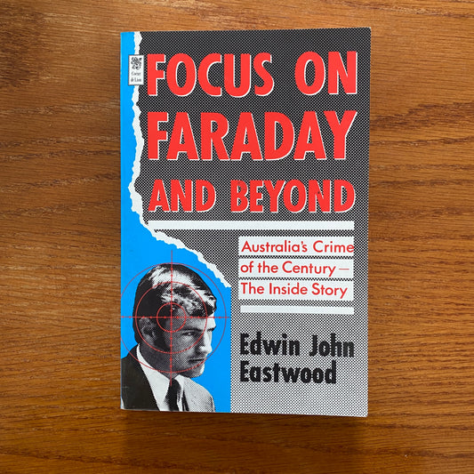 Focus On Faraday And Beyond: Australia's Crime of the Century - The Inside Story - Edwin John Eastwood