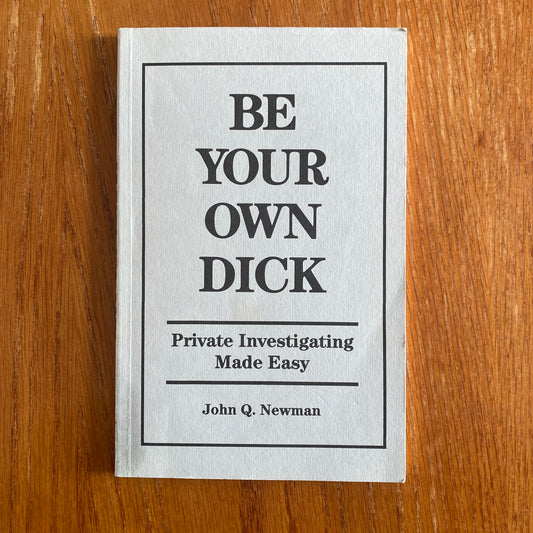 Be Your Own Dick: Private Investigating Made Easy Paperback – John Q. Newman