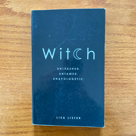 Witch: Unleashed Untamed Unapologetic. -  Lisa Lister.