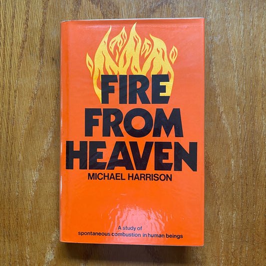Fire from Heaven: A Study of Spontaneous Combustion in Human Beings - Michael Harrison