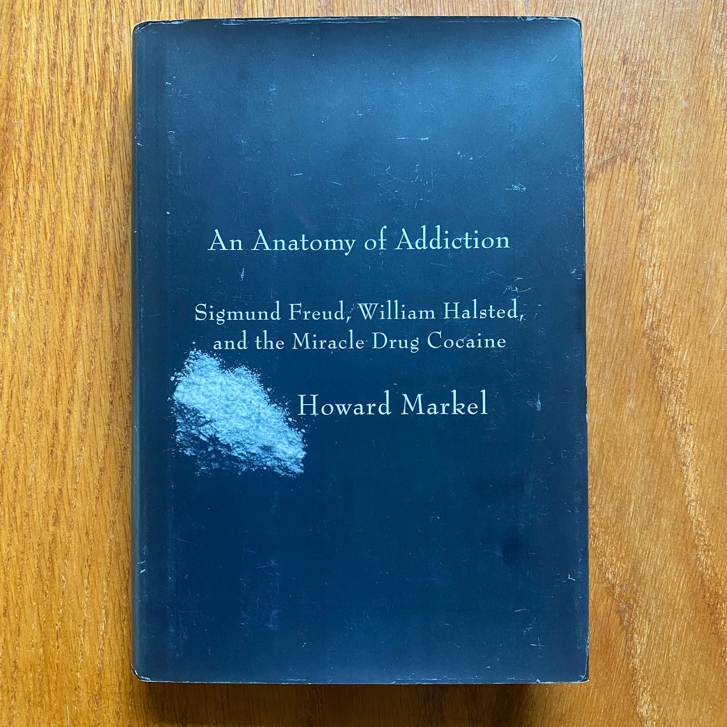 An Anatomy of Addiction: Sigmund Freud, William Halsted, and the Miracle Drug Cocaine - Howard Markel