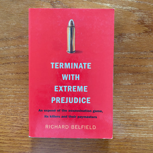 Terminate With Extreme Prejudice : Inside the Assassination Game – Richard Belfield