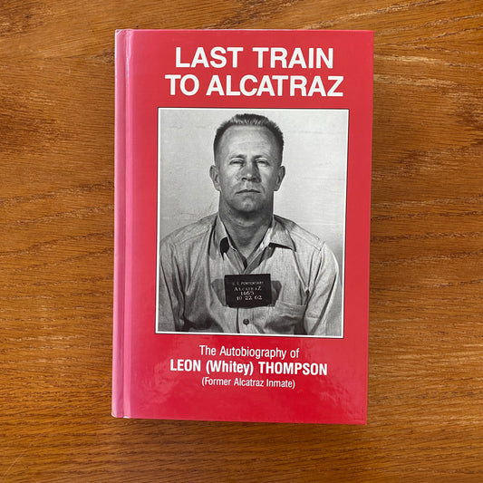 Last train To Alcatraz: The Autobiography of Leon (Whitey) Thompson, Former Alcatraz Inmate  - Leon Thompson