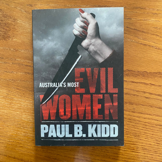 Australia's Most Evil Women - Paul B.Kidd   